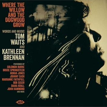 Where the Willow and the Dogwood Grow: Words and Music, Tom Waits and Kathleen Brennan