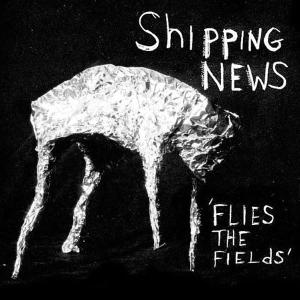 Cover van Shipping News – Flies the Fields