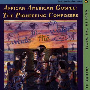 Wade In the Water 3: African American Gospel: the