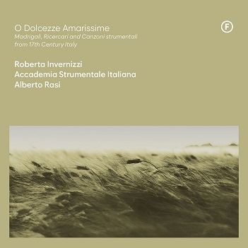 Cover van Invernizzi, Roberta & Accademia Strumentale Italiana & Alberto Rasi – O Dolcezze Amarissime - Madrigali, Ricercari and Canzoni Strumentali From 17th Century, Italy