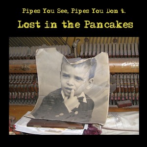Cover van Pipes You See, Pipes You Don't – Lost In the Pancakes