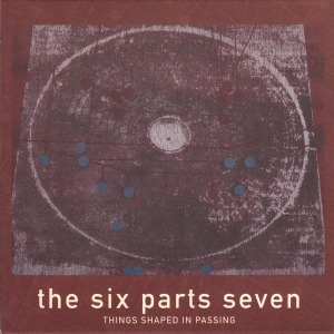 Cover van Six Parts Seven – Things Shaped In Passing