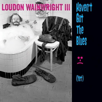 Cover van Loudon Wainwright Iii – Haven't Got the Blues (Yet)