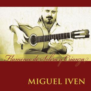 Cover van Iven, Miguel – Flamenco De Solera Y Cria