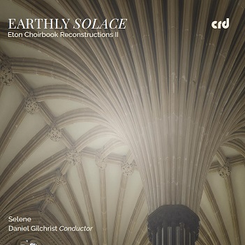 Earthly Solace: Eton Choirbook Reconstructions Ii